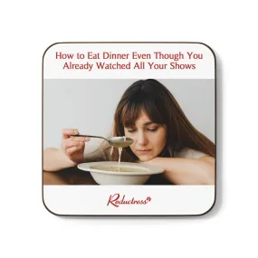 "How to Eat Dinner Even Though You Already Watched All Your Shows" Hardboard Back Coaster